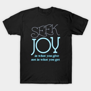 Seek joy in what you give not in what you get, Enjoy Every Moment T-Shirt